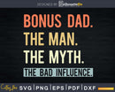 Bonus Dad The Man Myth bad influence Svg Png Shirt Design