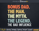Bonus Dad The Man Myth Legend Bad Influence Svg Dxf Cricut