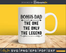 Bonus Dad The One Only Legend Svg Dxf Png Cricut Files