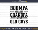 Boompa Because Grandpa is for Old Guys Png Dxf Svg Cut