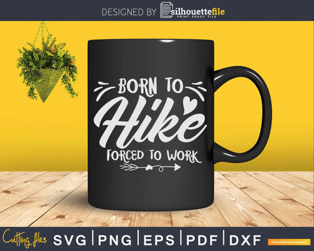 Born Hike Forced To Work Funny Hiking Svg Dxf Cricut Files