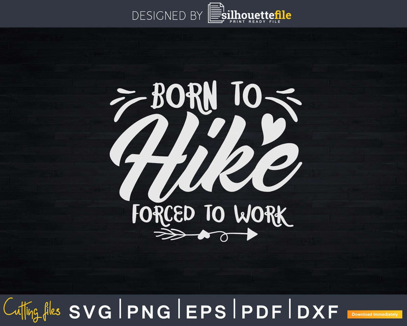 Born Hike Forced To Work Funny Hiking Svg Dxf Cricut Files