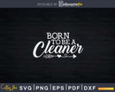 Born to Be a Cleaner Shirt Svg Files For Cricut