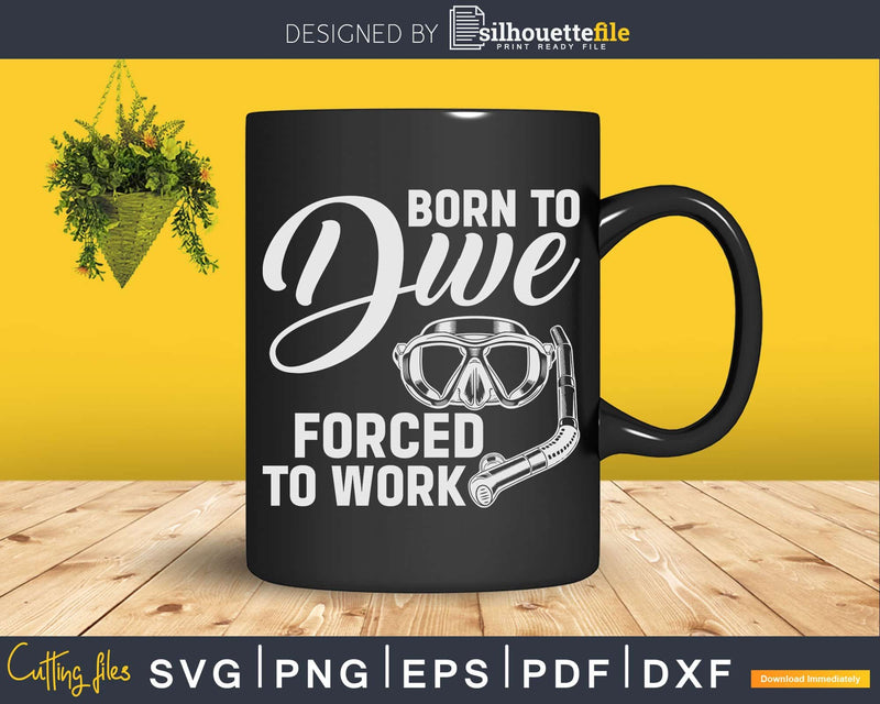 Born To Dive Forced Work Svg Png Printable Designs