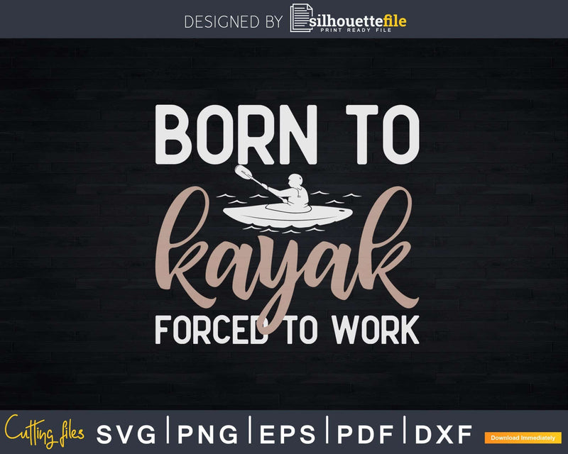 Born to Kayak Forced Work Funny Kayaking Svg Dxf Digital