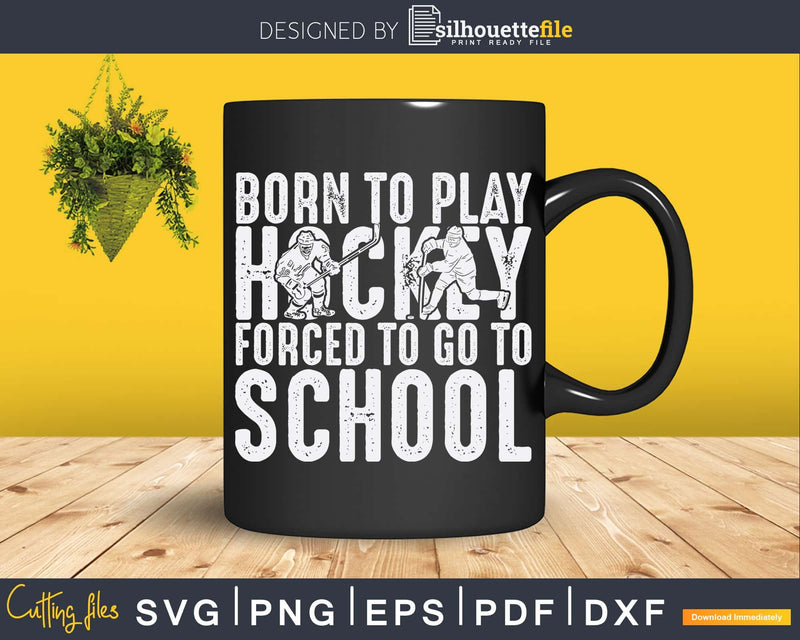 Born To Play Hockey Forced Go School Funny Svg Dxf Png