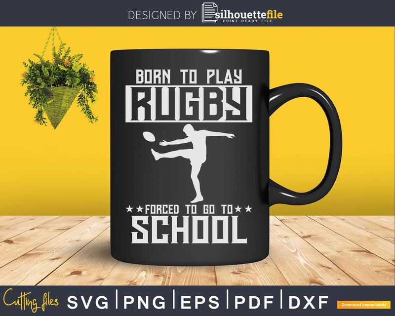 Born to play rugby forced go school Svg Cut Files