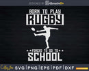 Born to play rugby forced go school Svg Cut Files