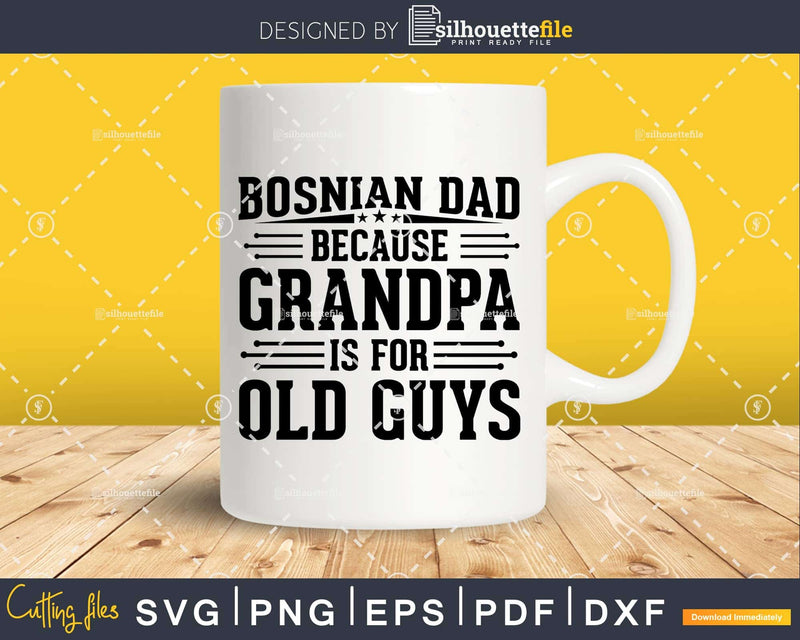 Bosnian Dad Because Grandpa is for Old Guys Birthday Png Dxf