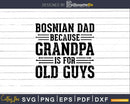 Bosnian Dad Because Grandpa is for Old Guys Png Dxf Svg
