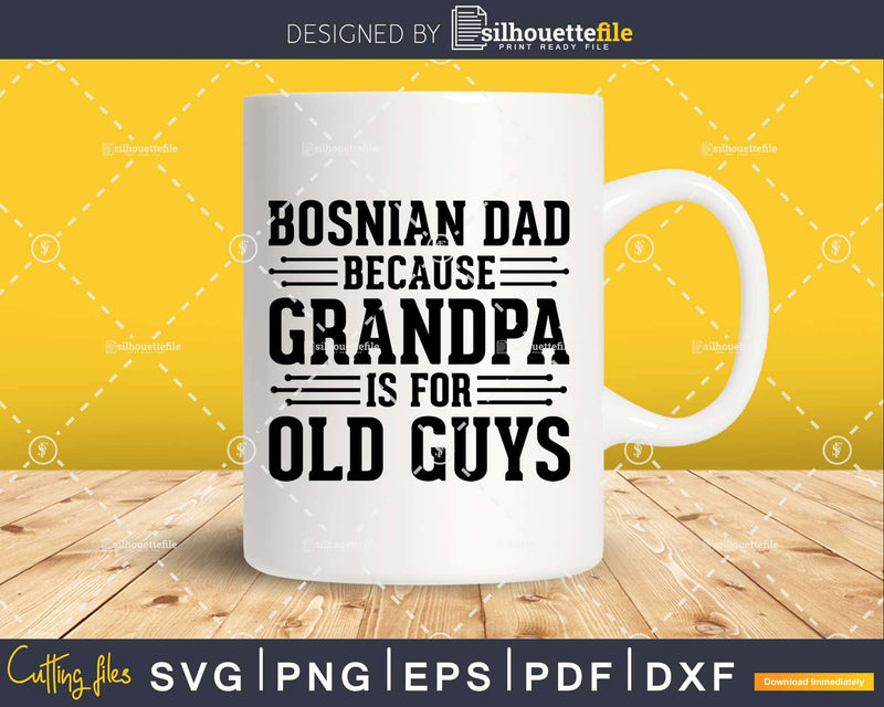 Bosnian Dad Because Grandpa is for Old Guys Png Dxf Svg
