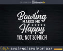 Bowling Makes Me Happy You Not So Much T-shirt Design Svg