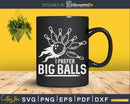 Bowling Quote I Prefer Big Balls Svg Cricut Cut Files