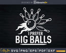 Bowling Quote I Prefer Big Balls Svg Cricut Cut Files