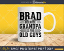 Brad Because Grandpa is for Old Guys Birthday Png Dxf Svg