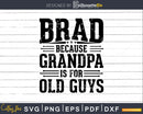Brad Because Grandpa is for Old Guys Birthday Png Dxf Svg