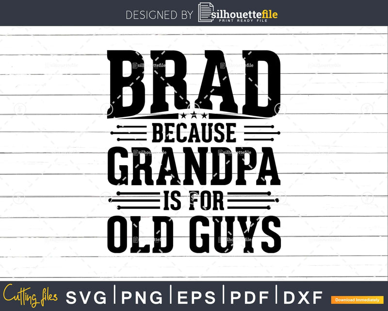 Brad Because Grandpa is for Old Guys Birthday Png Dxf Svg
