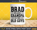 Brad Because Grandpa is for Old Guys Png Dxf Svg Files