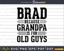 Brad Because Grandpa is for Old Guys Png Dxf Svg Files