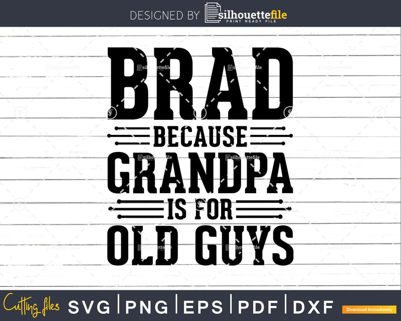 Brad Because Grandpa is for Old Guys Png Dxf Svg Files For