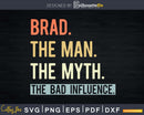 Brad The Man Myth bad influence Svg Png Shirt Design