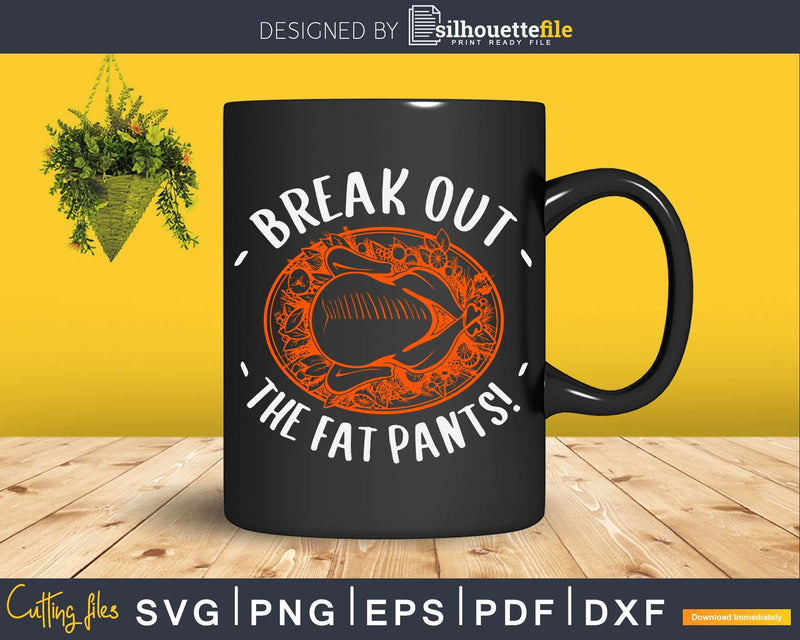 Break out the fat pants funny thanksgiving svg cricut craft