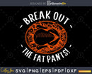 Break out the fat pants funny thanksgiving svg cricut craft