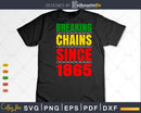 Breaking Chains Since 1865 Juneteenth Black Power Png Svg