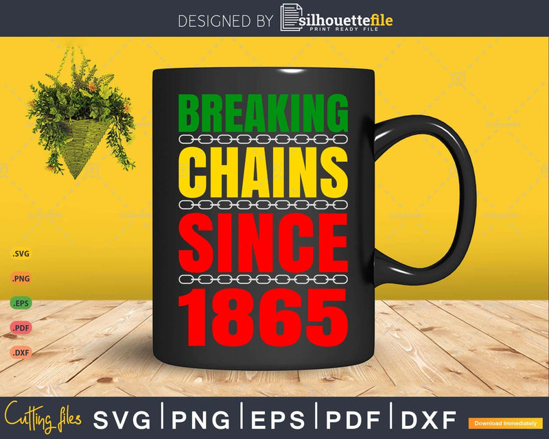 Breaking Chains Since 1865 Juneteenth Black Power Png Svg