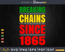 Breaking Chains Since 1865 Juneteenth Black Power Png Svg