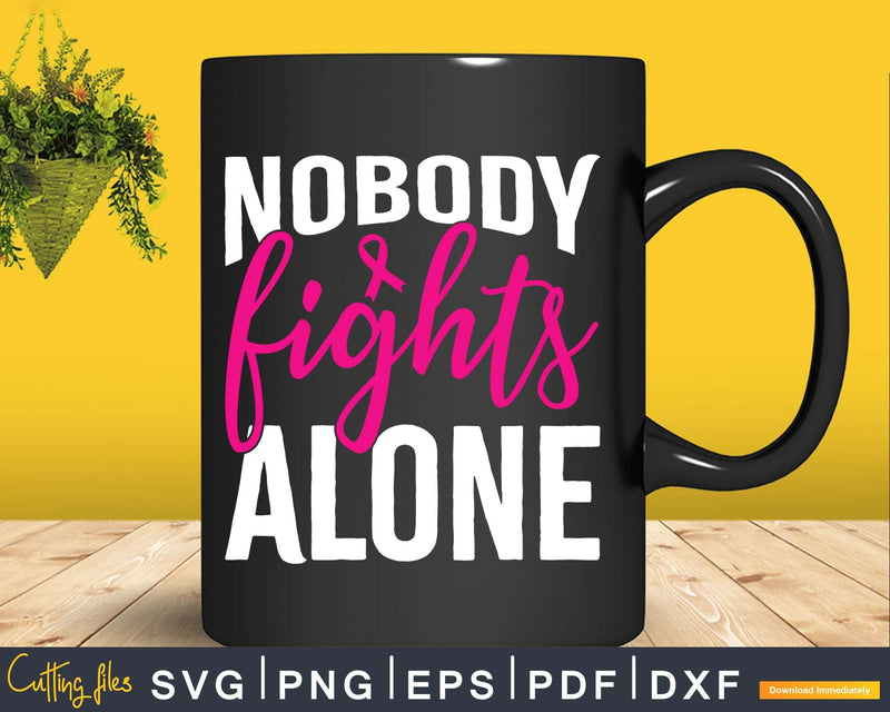 Breast Cancer Awareness Nobody Fights Alone Svg Printable