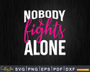Breast Cancer Awareness Nobody Fights Alone Svg Printable
