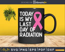 Breast Cancer Survivor My Last Day Of Radiation Svg Png