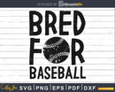 Bred for baseball svg PNG dxf print-ready cut file