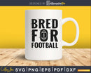 Bred for Football svg png dxf eps file cricut