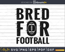 Bred for Football svg png dxf eps file cricut
