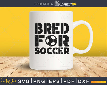 Bred for Soccer svg PNG dxf cut file cricut silhouette