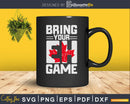 Bring Your Eh Game Funny Go Canada cricut digital cut files