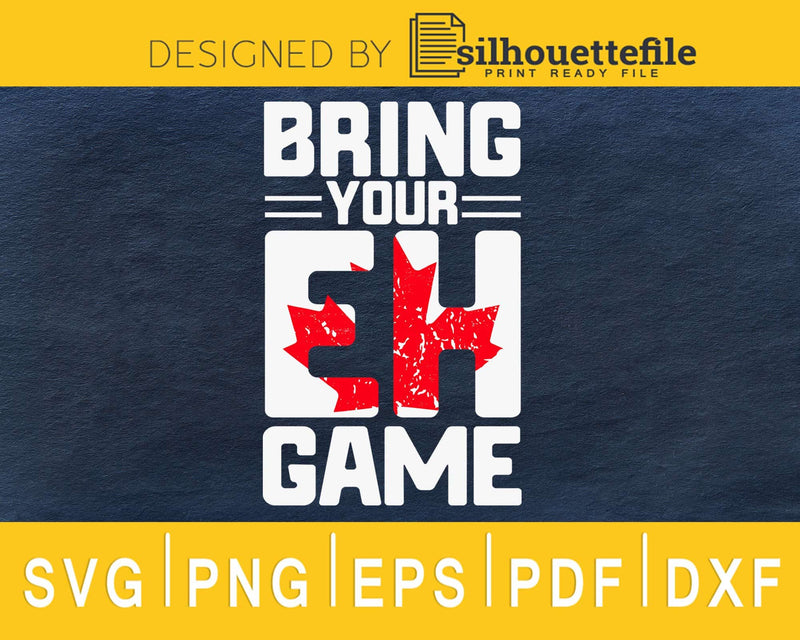 Bring Your Eh Game Funny Go Canada cricut digital cut files