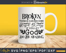 Broken Things Can Become Blessed svg png cricut cutting