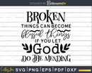 Broken Things Can Become Blessed svg png cricut cutting