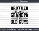 Brother Because Grandpa is for Old Guys BirthDay Png Dxf
