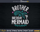 Brother Of The Birthday Mermaid Matching Family Svg Png Dxf