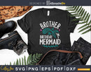 Brother Of The Birthday Mermaid Matching Family Svg Png Dxf