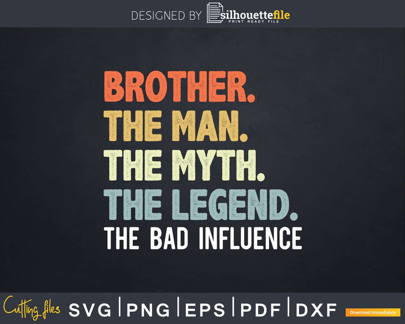 Brother The Man Myth Legend Bad Influence Svg Dxf Cricut