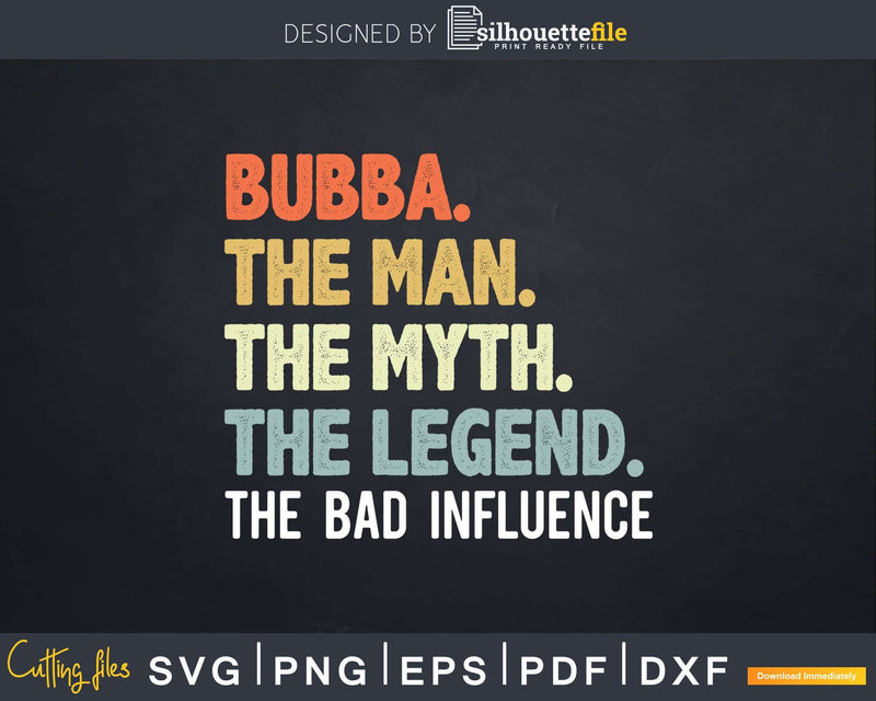 Bubba The Man Myth Legend Bad Influence Svg Dxf Cricut Files