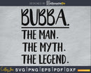 Bubba the man myth legend cricut digital svg files