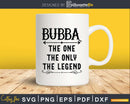 Bubba The One Only Legend Svg Dxf Png Cricut Files