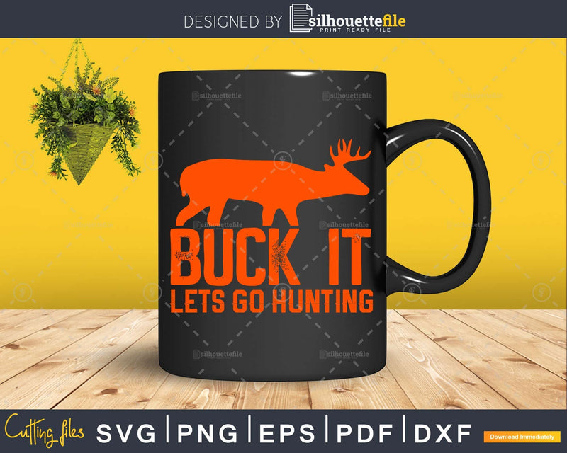 Buck It Lets Go Hunting Funny Svg Cut Files