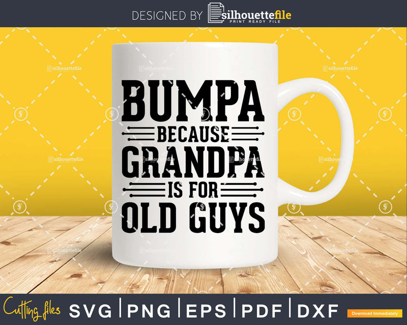 Bumpa Because Grandpa is for Old Guys Png Dxf Svg Files For